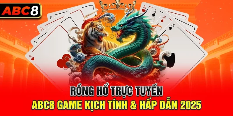 Khám phá những đặc điểm làm nên tên tuổi của Rồng Hổ Abc8